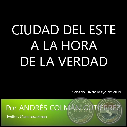 CIUDAD DEL ESTE A LA HORA DE LA VERDAD - Por ANDRÉS COLMÁN GUTIÉRREZ - Sábado, 04 de Mayo de 2019